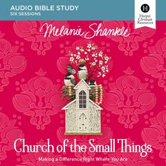 Church of the Small Things: Audio Bible Studies: Making a Difference Right Where You Are Audiobook, by Melanie Shankle