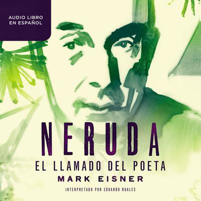 Neruda: el llamado del poeta Audiobook, by Mark Eisner