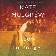 How to Forget: A Daughter's Memoir Audiobook, by 