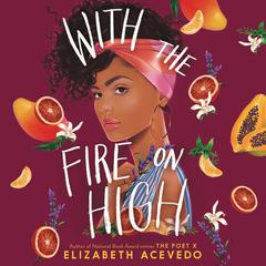 With the Fire on High Audiobook, by Elizabeth Acevedo