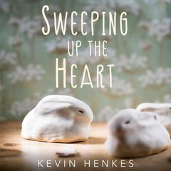 Sweeping Up the Heart Audiobook, by Kevin Henkes