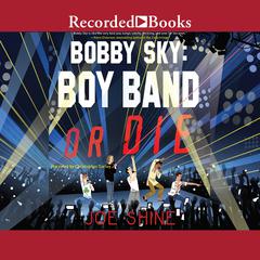Bobby Sky: Boy Band or Die Audiobook, by Joe Shine