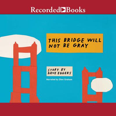 This Bridge Will Not Be Gray Audiobook, by Dave Eggers