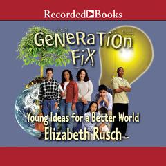 Generation Fix: Young Ideas for a Better World Audiobook, by Elizabeth Rusch