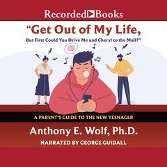 Get Out of My Life, but First Could You Drive Me & Cheryl to the Mall?: A Parents Guide to the New Teenager Audiobook, by Anthony E. Wolf