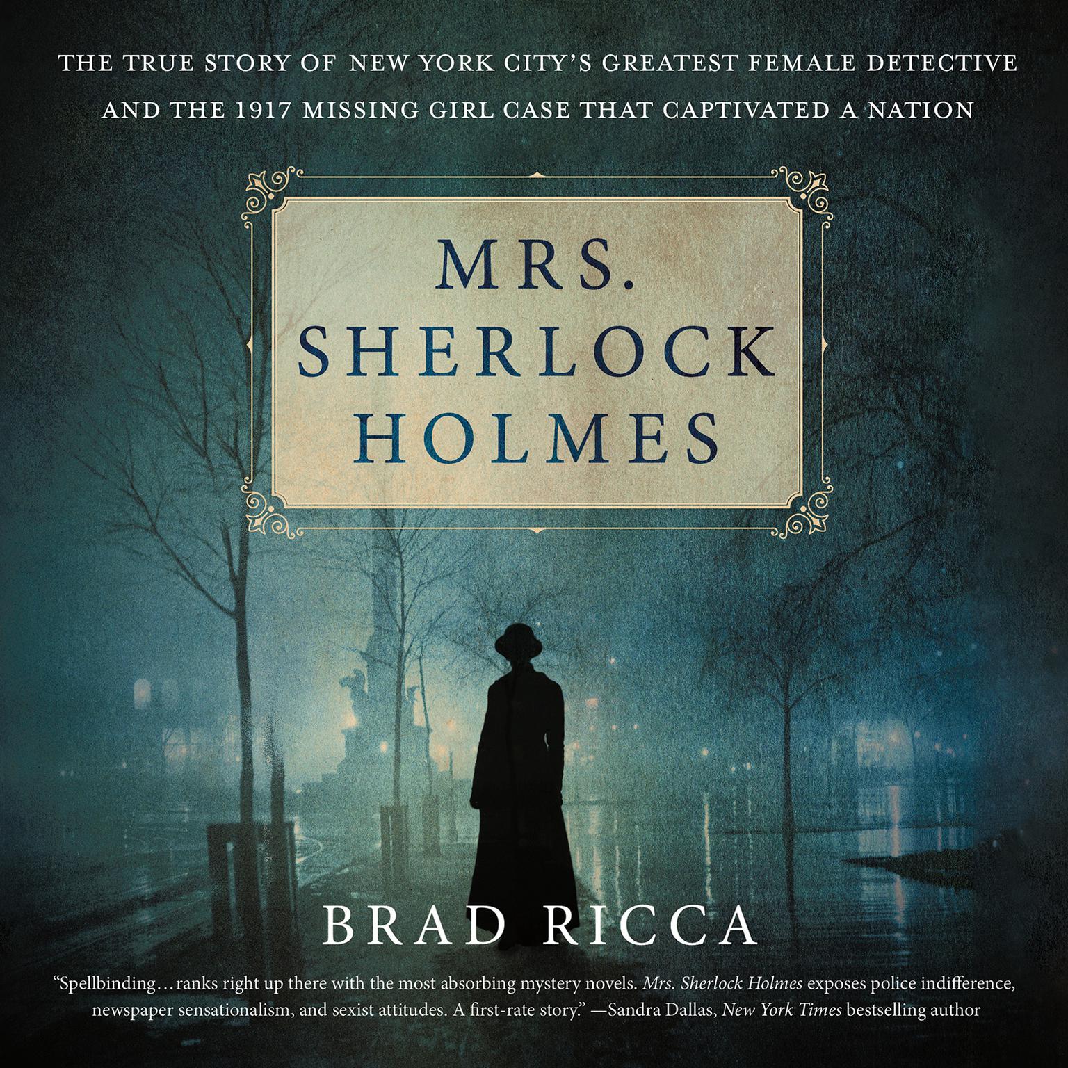 Mrs. Sherlock Holmes: The True Story of New York City’s Greatest Female Detective and the 1917 Missing Girl Case That Captivated a Nation Audiobook, by Brad Ricca