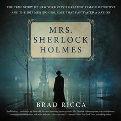 Mrs. Sherlock Holmes: The True Story of New York City’s Greatest Female Detective and the 1917 Missing Girl Case That Captivated a Nation Audiobook, by 