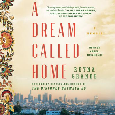 A Dream Called Home: A Memoir Audiobook, by Reyna Grande