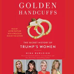 Golden Handcuffs: The Secret History of Trumps Women Audiobook, by Nina Burleigh