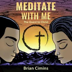 Meditate with Me: The Quest to Christ Audiobook, by Brian Cimins