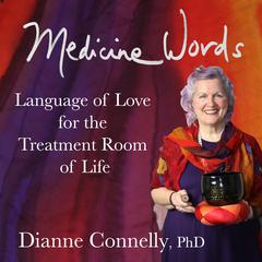 Medicine Words: Language of Love for the Treatment Room of Life Audiobook, by Dianne Connelly