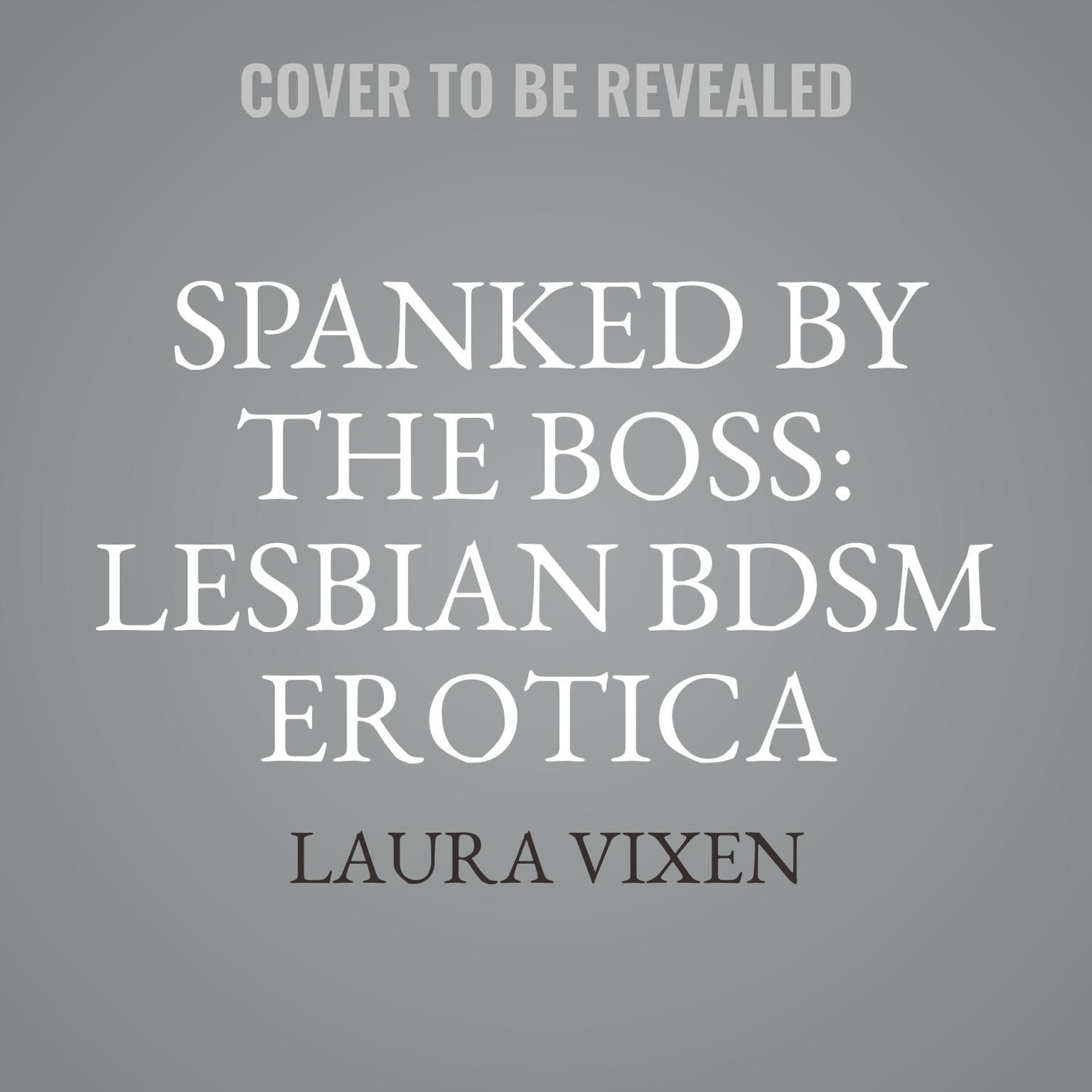 Spanked by the Boss: Lesbian BDSM Erotica Audiobook, by Laura Vixen