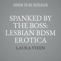 Spanked by the Boss: Lesbian BDSM Erotica Audiobook, by Laura Vixen