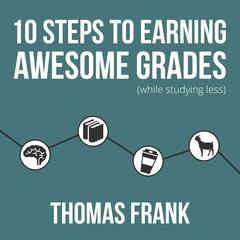 10 Steps to Earning Awesome Grades (While Studying Less) Audiobook, by Thomas Frank
