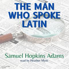 The Man Who Spoke Latin Audiobook, by Samuel Hopkins Adams