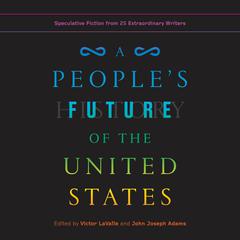 A People's Future of the United States: Speculative Fiction from 25 Extraordinary Writers Audiobook, by various authors
