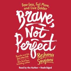 Brave, Not Perfect: Fear Less, Fail More, and Live Bolder Audiobook, by Reshma Saujani