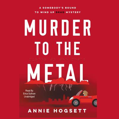 Murder to the Metal: A Somebody’s Bound to Wind Up Dead Mystery Audiobook, by Annie Hogsett