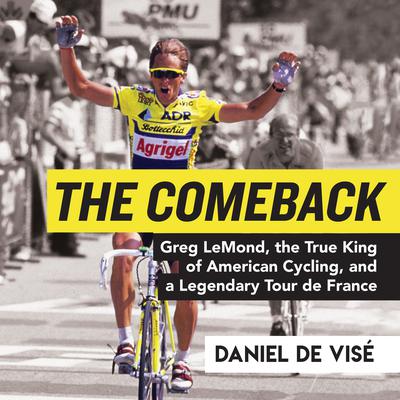 The Comeback: Greg LeMond, the True King of American Cycling, and a Legendary Tour de France Audiobook, by Daniel de Visé