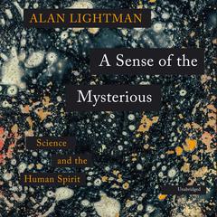 A Sense of the Mysterious: Science and the Human Spirit Audiobook, by Alan Lightman