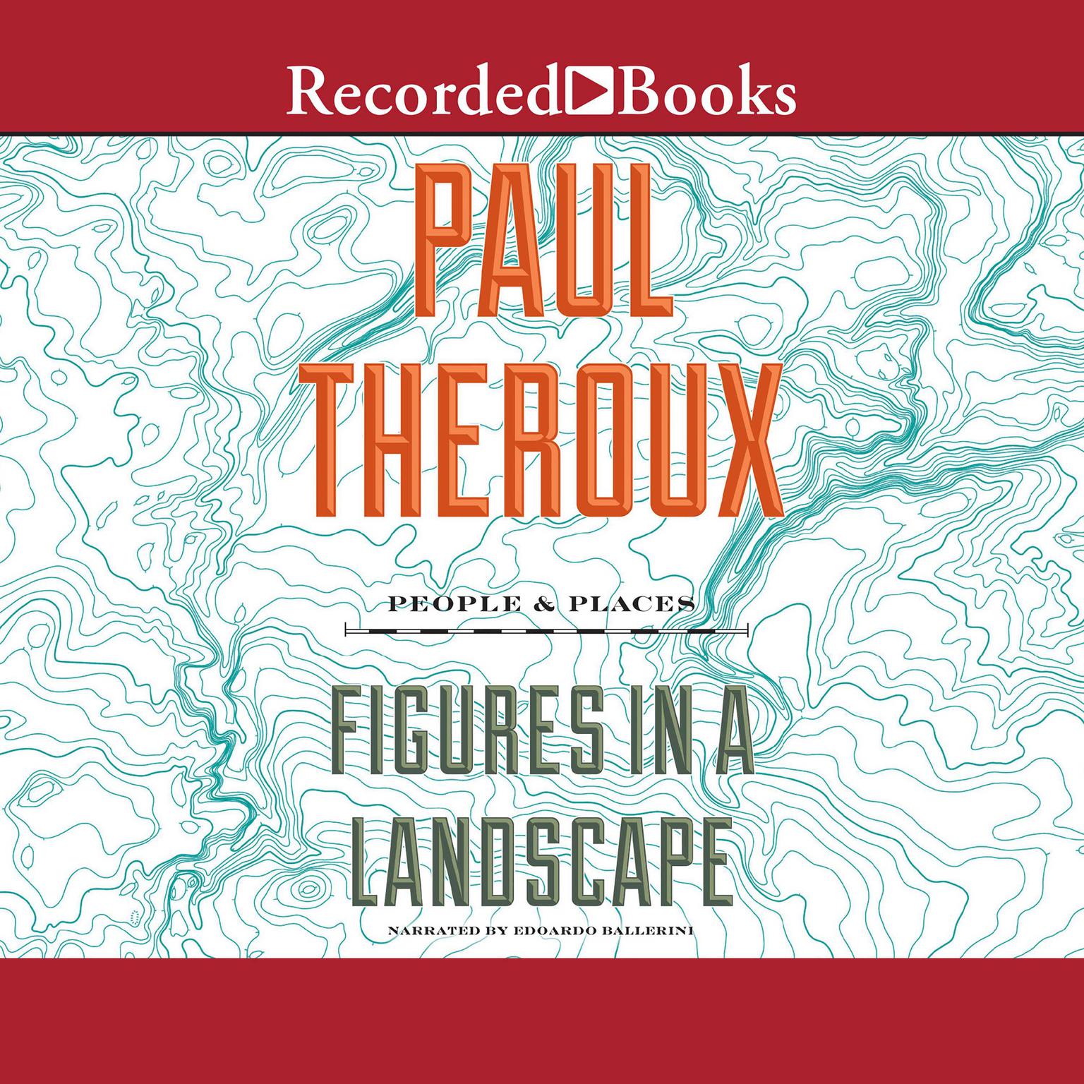 Figures in a Landscape: People and Places; Essays: 2001-2016 Audiobook, by Paul Theroux