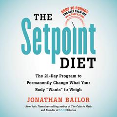 The Setpoint Diet: The 21-Day Program to Permanently Change What Your Body Wants to Weigh Audiobook, by Jonathan Bailor