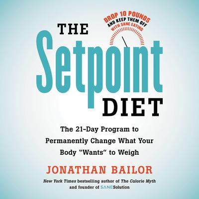 The Setpoint Diet: The 21-Day Program to Permanently Change What Your Body 'Wants' to Weigh Audiobook, by 