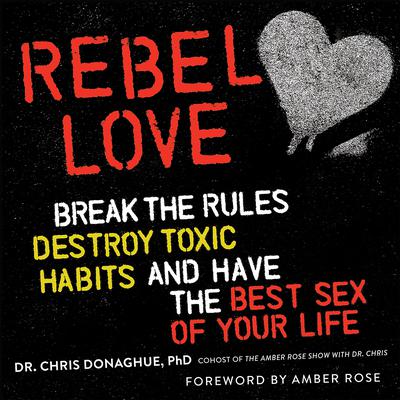 Rebel Love: Break the Rules, Destroy Toxic Habits, and Have the Best Sex of Your Life Audiobook, by Chris Donaghue