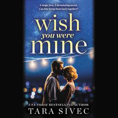 Wish You Were Mine: A heart-wrenching story about first loves and second chances Audiobook, by Tara Sivec