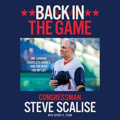 Back in the Game: One Gunman, Countless Heroes, and the Fight for My Life Audiobook, by Steve Scalise