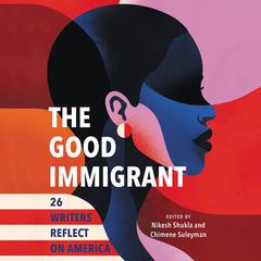 The Good Immigrant: 26 Writers Reflect on America Audiobook, by Author Info Added Soon