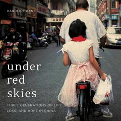 Under Red Skies: Three Generations of Life, Loss, and Hope in China Audiobook, by Karoline Kan