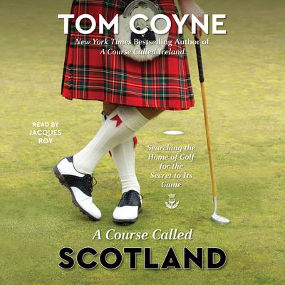 A Course Called Scotland: Searching the Home of Golf for the Secret to Its Game Audiobook, by 