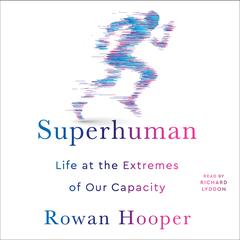 Superhuman: Life at the Extremes of Our Capacity Audiobook, by 