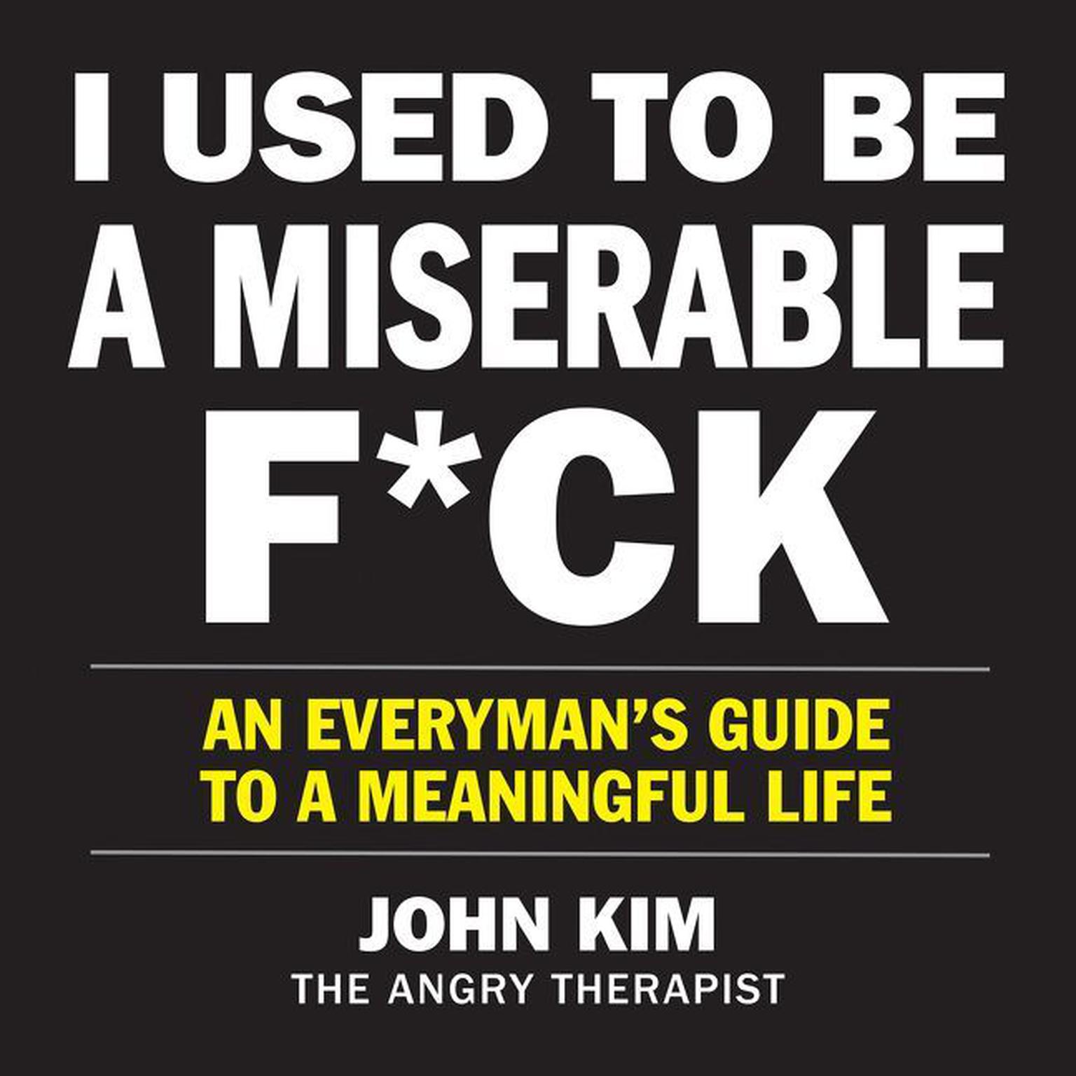 I Used to Be a Miserable F*ck: An Everyman’s Guide to a Meaningful Life Audiobook, by John Kim