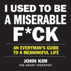 I Used to Be a Miserable F*ck: An Everyman’s Guide to a Meaningful Life Audiobook, by 
