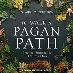 To Walk a Pagan Path: Practical Spirituality for Every Day Audiobook, by Alaric Albertsson