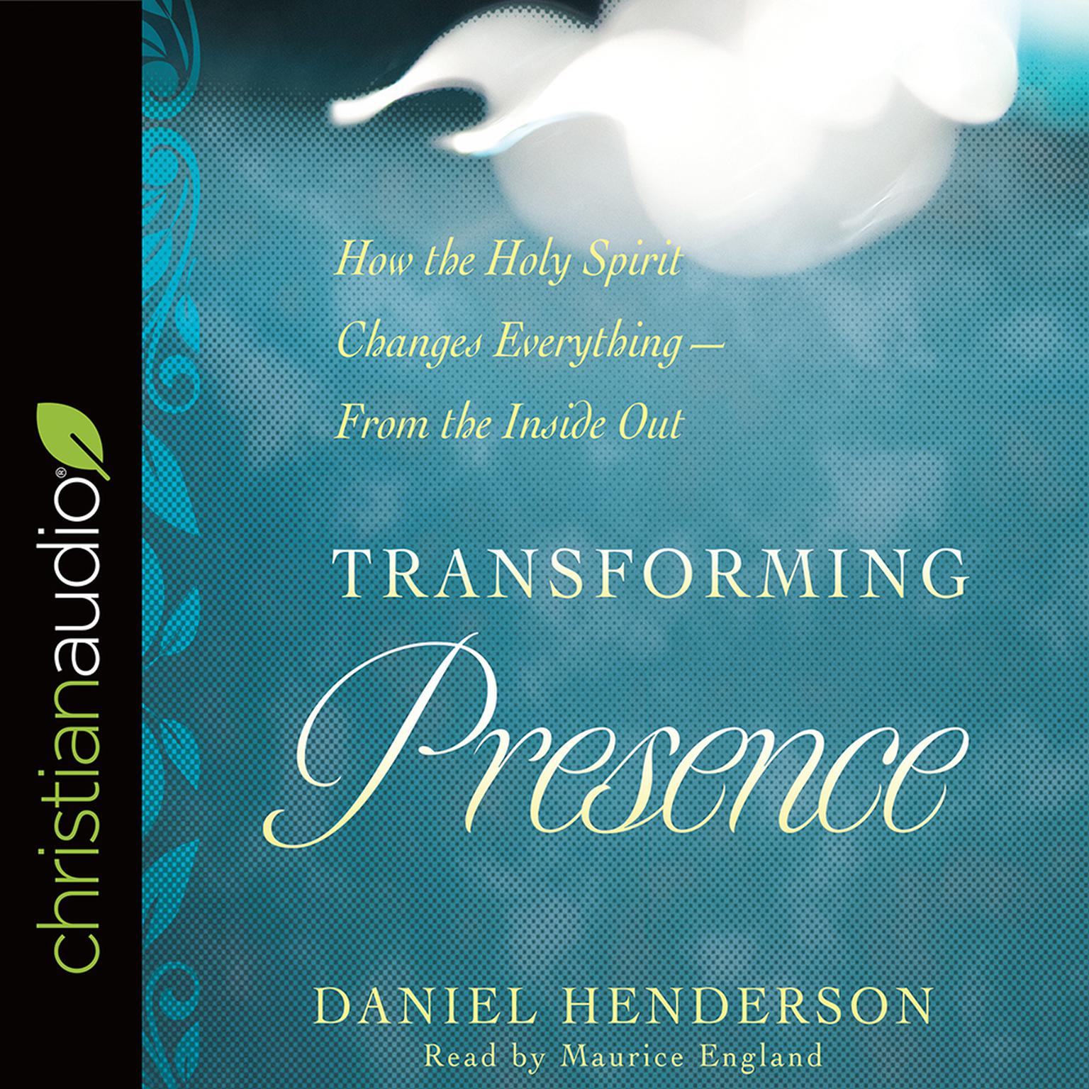 Transforming Presence: How the Holy Spirit Changes Everything-From the Inside Out Audiobook, by Daniel Henderson