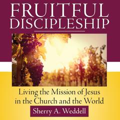 Fruitful Discipleship: Living the Mission of Jesus in the Church and the World Audiobook, by Sherry A. Weddell