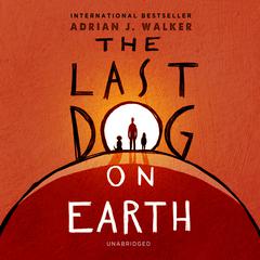 The Last Dog on Earth Audiobook, by Adrian J.  Walker