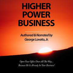 Higher Power Business: Open Your Office Door All the Way…Because He is Already in Your Business! Audiobook, by George Lovato