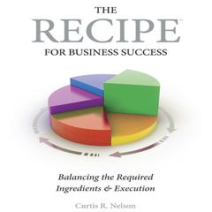 The Recipe For Business Success Audiobook, by Curtis R. Nelson