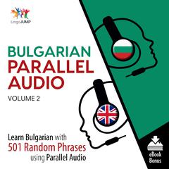 Bulgarian Parallel Audio Volume 2: Learn Bulgarian with 501 Random Phrases Using Parallel Audio Audiobook, by Lingo Jump