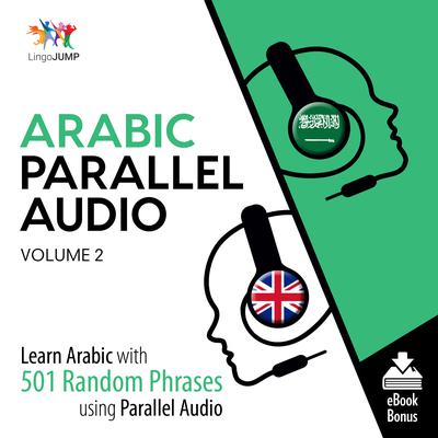 Arabic Parallel Audio Volume 2: Learn Arabic with 501 Random Phrases Using Parallel Audio Audiobook, by Lingo Jump
