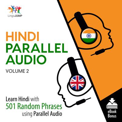Hindi Parallel Audio Volume 2: Learn Hindi with 501 Random Phrases Using Parallel Audio Audiobook, by Lingo Jump