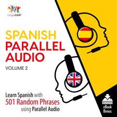 Spanish Parallel Audio Volume 2: Learn Spanish with 501 Random Phrases Using Parallel Audio Audiobook, by Lingo Jump