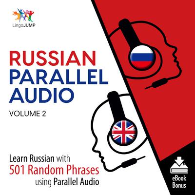 Russian Parallel Audio Volume 2: Learn Russian with 501 Random Phrases using Parallel Audio Audiobook, by Lingo Jump