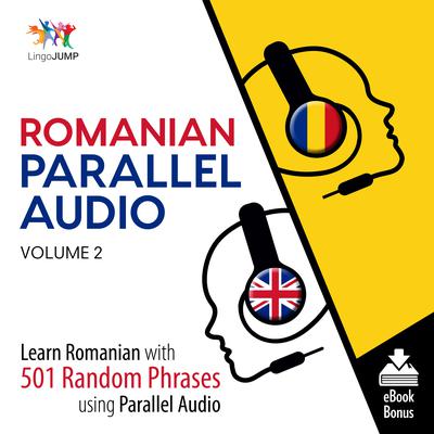 Romanian Parallel Audio Volume 2: Learn Romanian with 501 Random Phrases Using Parallel Audio Audiobook, by Lingo Jump