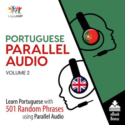 Portuguese Parallel Audio Volume 2: Learn Portuguese with 501 Random Phrases Using Parallel Audio Audiobook, by Lingo Jump