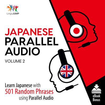 Japanese Parallel Audio Volume 2: Learn Japanese with 501 Random Phrases Using Parallel Audio Audiobook, by Lingo Jump